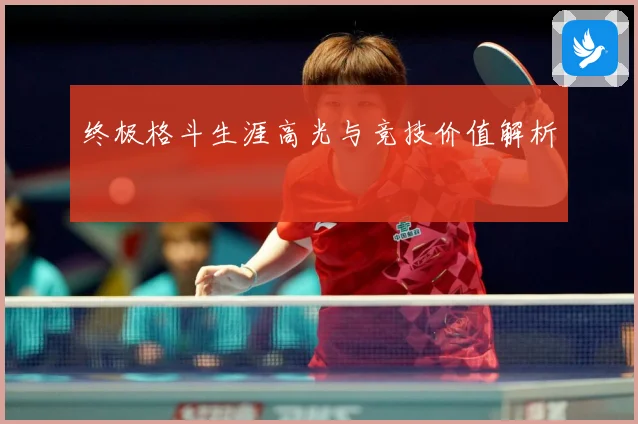 终极格斗生涯高光与竞技价值解析