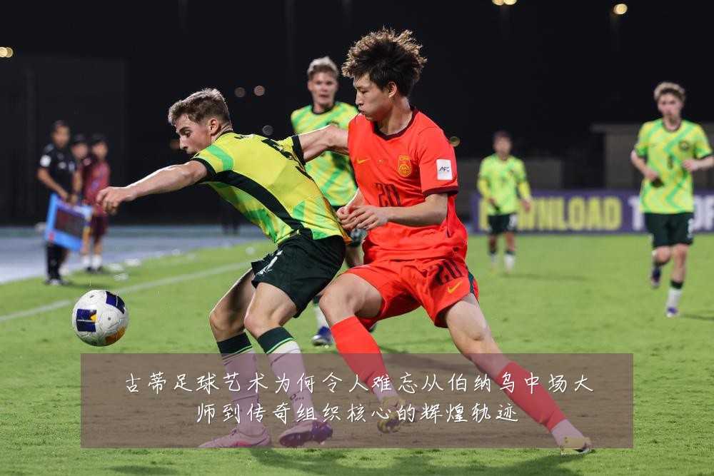 古蒂足球艺术为何令人难忘从伯纳乌中场大师到传奇组织核心的辉煌轨迹